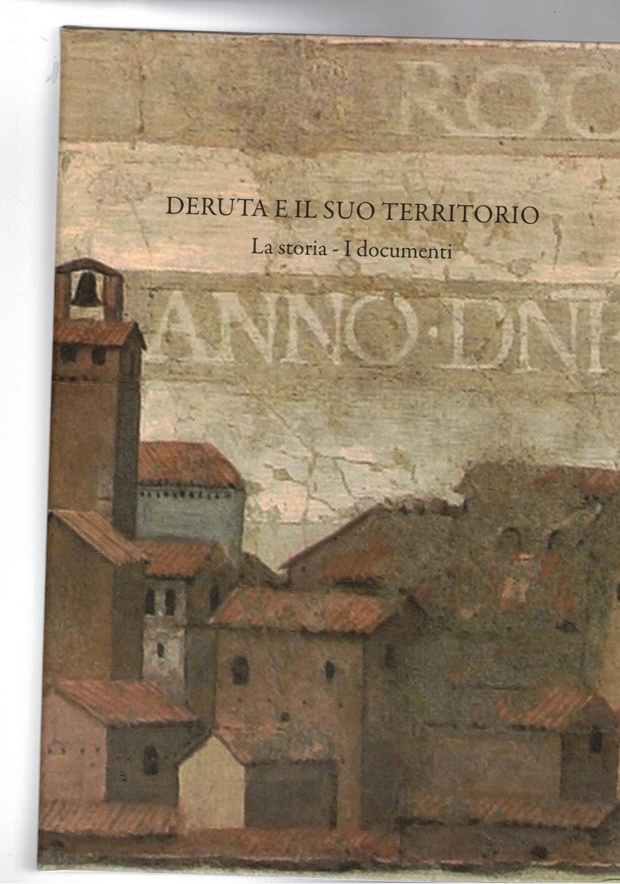 Deruta e il suo territorio, la storia e i documenti. …