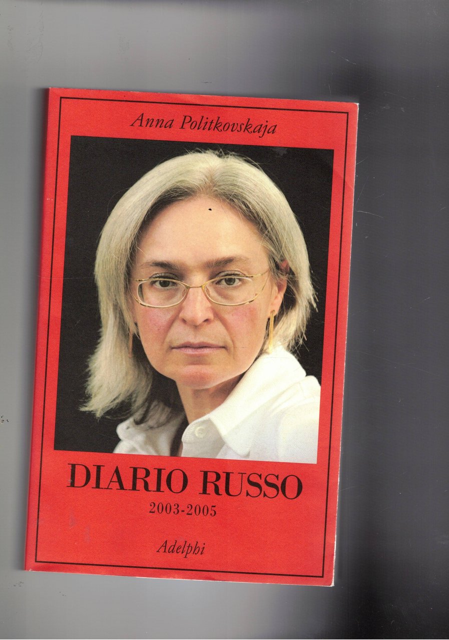 Diario russo 2003-2005. (Testamento morale della giornalista uccisa nel 2006).