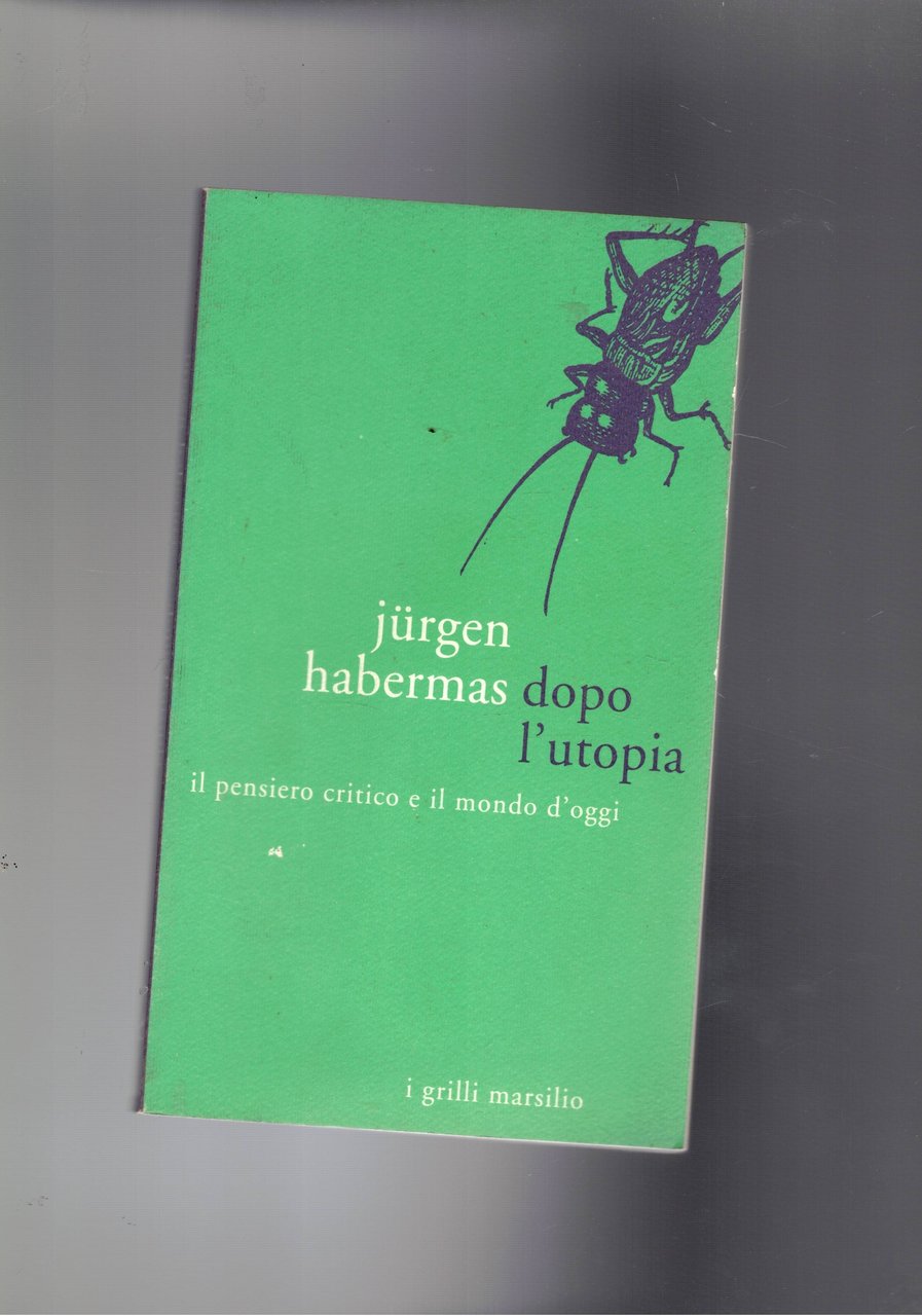 Dopo l'utopia. Il pensiero critico e il mondo d'oggi.