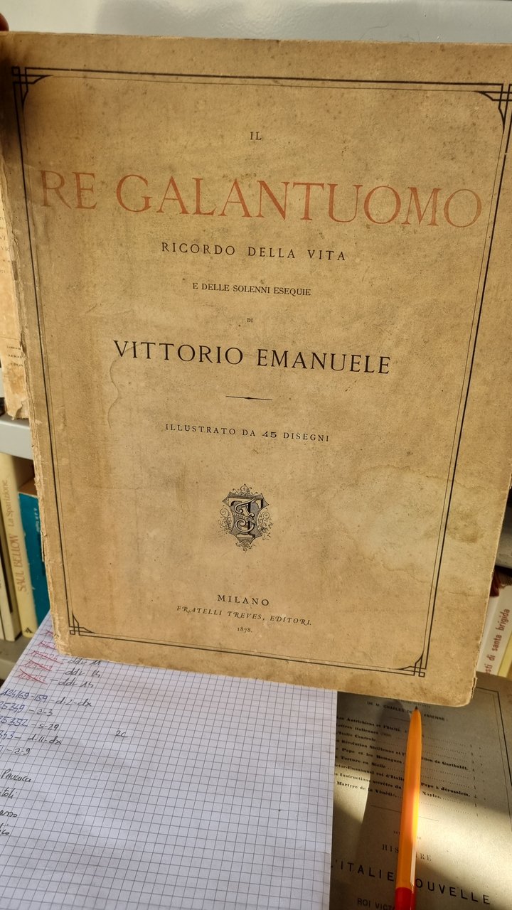 Il Re Galantuomo ricordo della vita e delle solenni esequie …