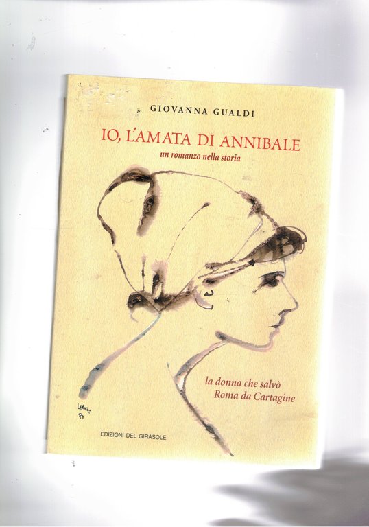 Io, l'amata di Annibale. Un romanzo nella storia. La donna che salvò Roma da Cartagine.