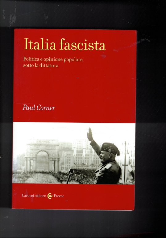 Italia fascista. Politica e opinione popolare sotto la dittatura.
