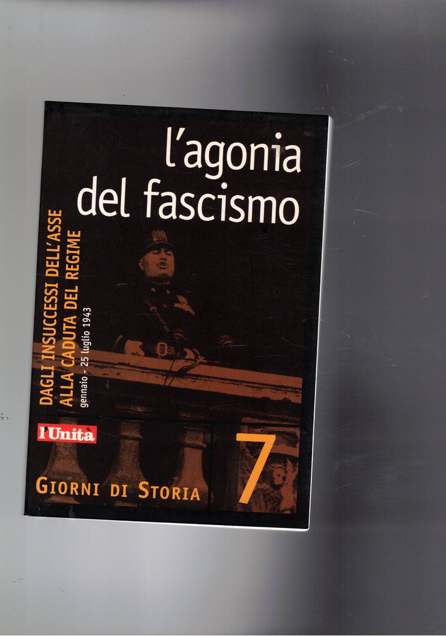 L'agonia del fascismo. Dagli insuccessi dell'Asse alla caduta del regime. …