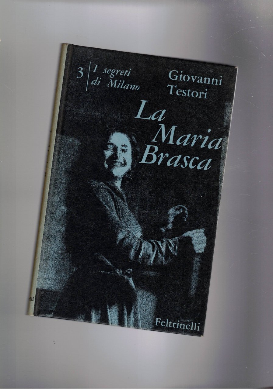 La Maria Brasca. Quattro atti. I segreti di Milano vol. …
