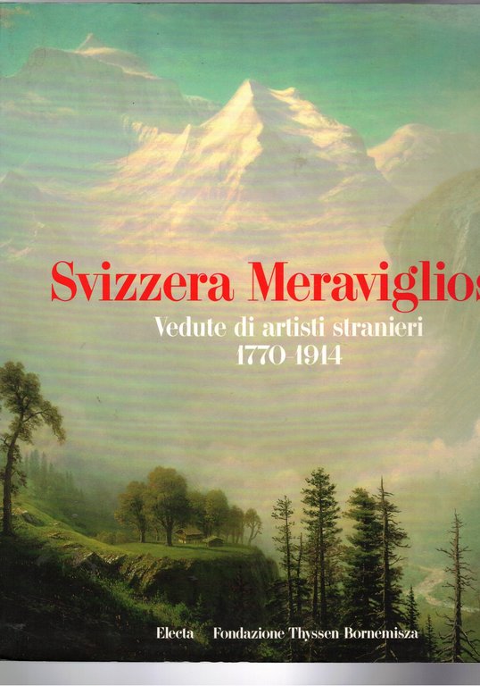 La Suisse Sublime vue par les peintre voyageurs 1770-1914 - Prachtige Schweiz Bilder reisender Künstler 1770-1914. Catalogo della mostra fatta a Lugano e Ginevra nel 1991 e 1992.