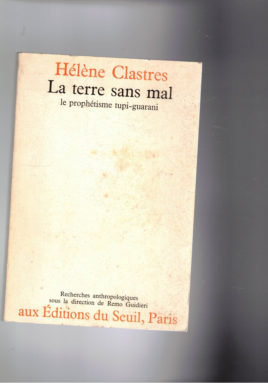 La terre sans mal, le prophetisme tupi-guarani. Recherches anthropologiques sous …