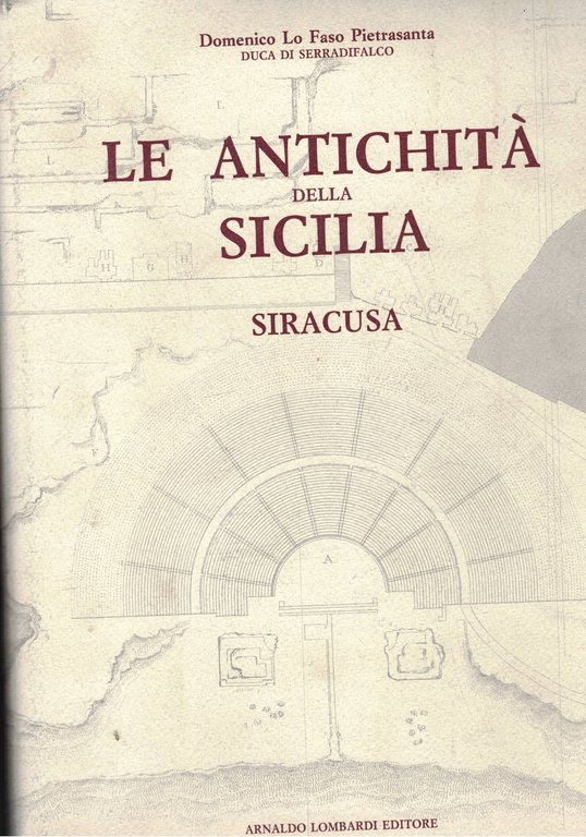 Le antichità della Sicilia: Siracusa. Ristampa del volume delle antichità della Sicilia dell'edizione di Palermo del 1840.