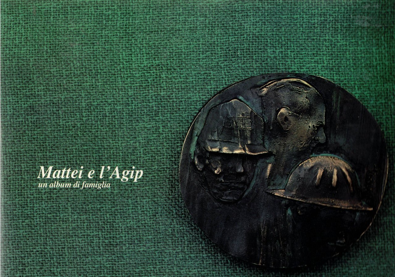 Mattei e l'Agip. un album di famiglia.