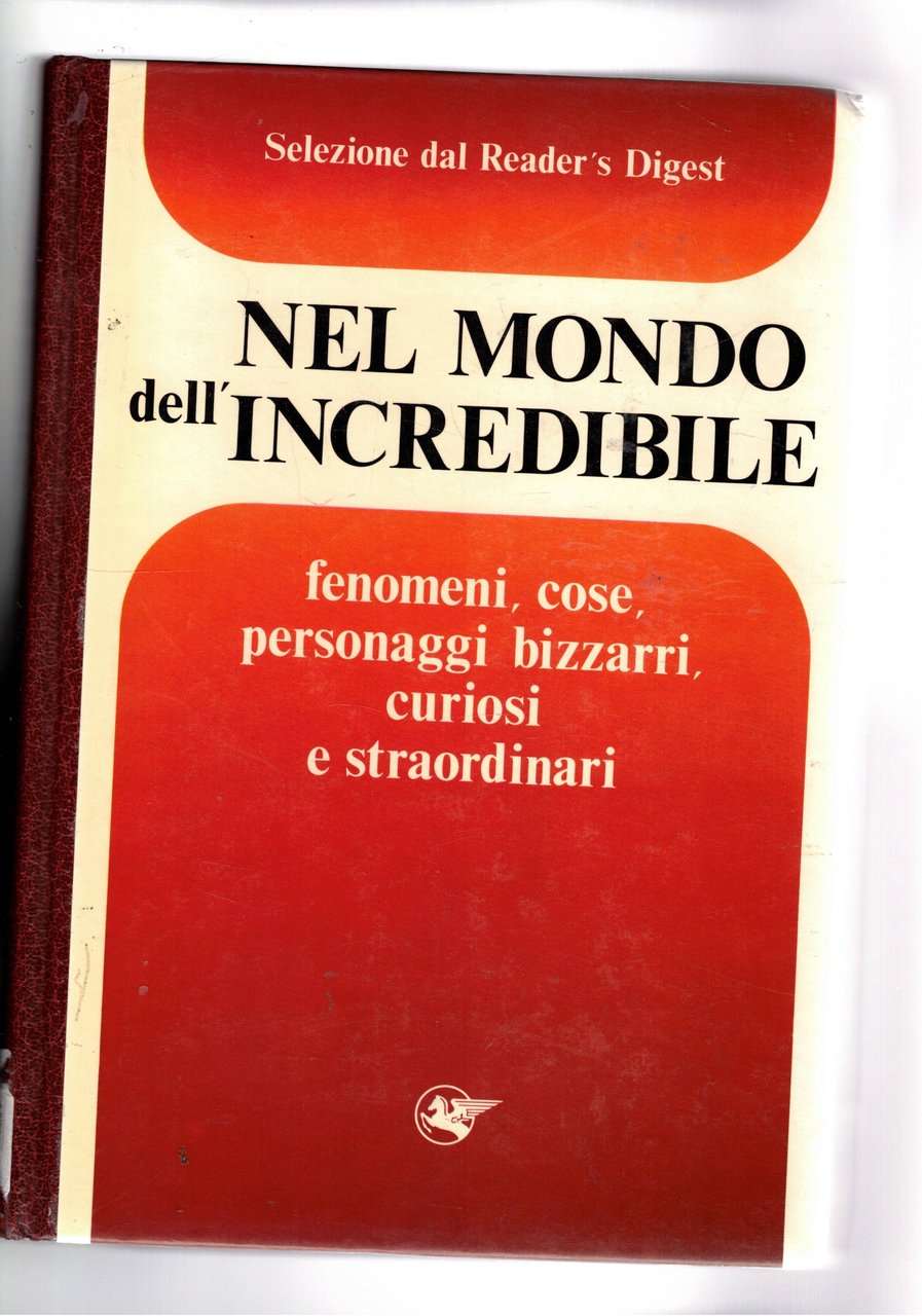 Nel mondo dell'incredibile. Fenomeni, cose, personaggi bizzatto, curiosi e straordinari.