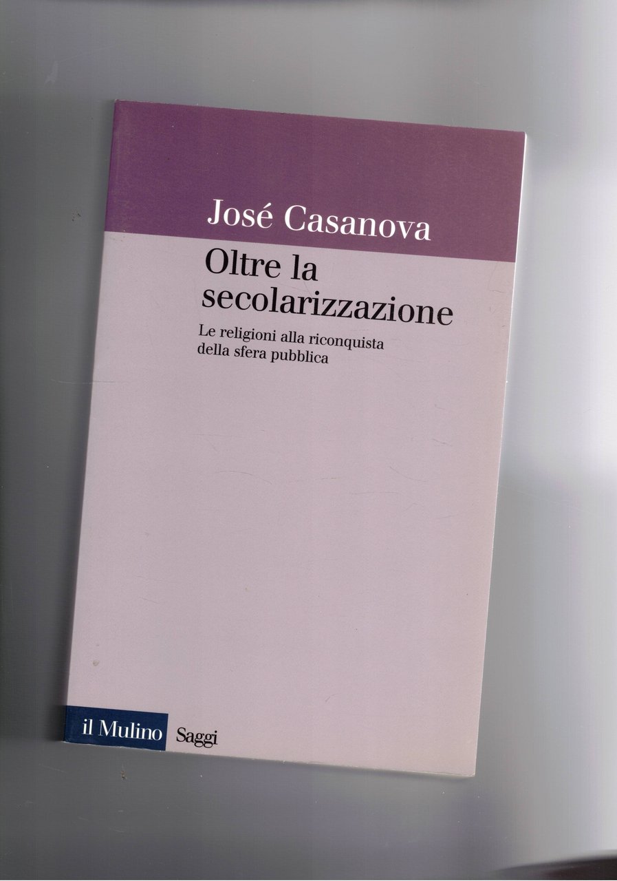 Oltre la secolarizzazione. Le religioni alla riconquista della sfera pubblica.