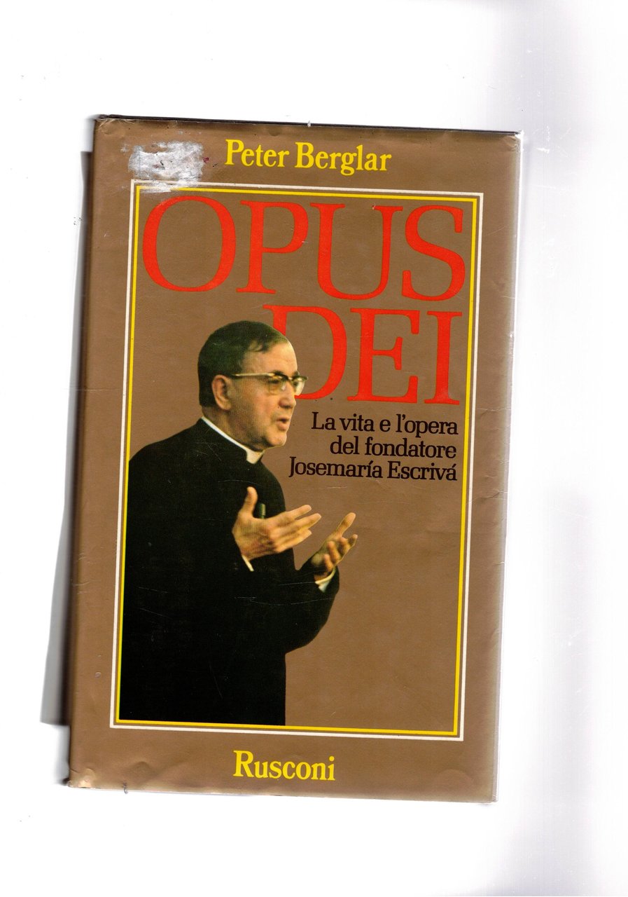Opus Dei. La vita e l'opera del fondatore Josemaria Escrivà.