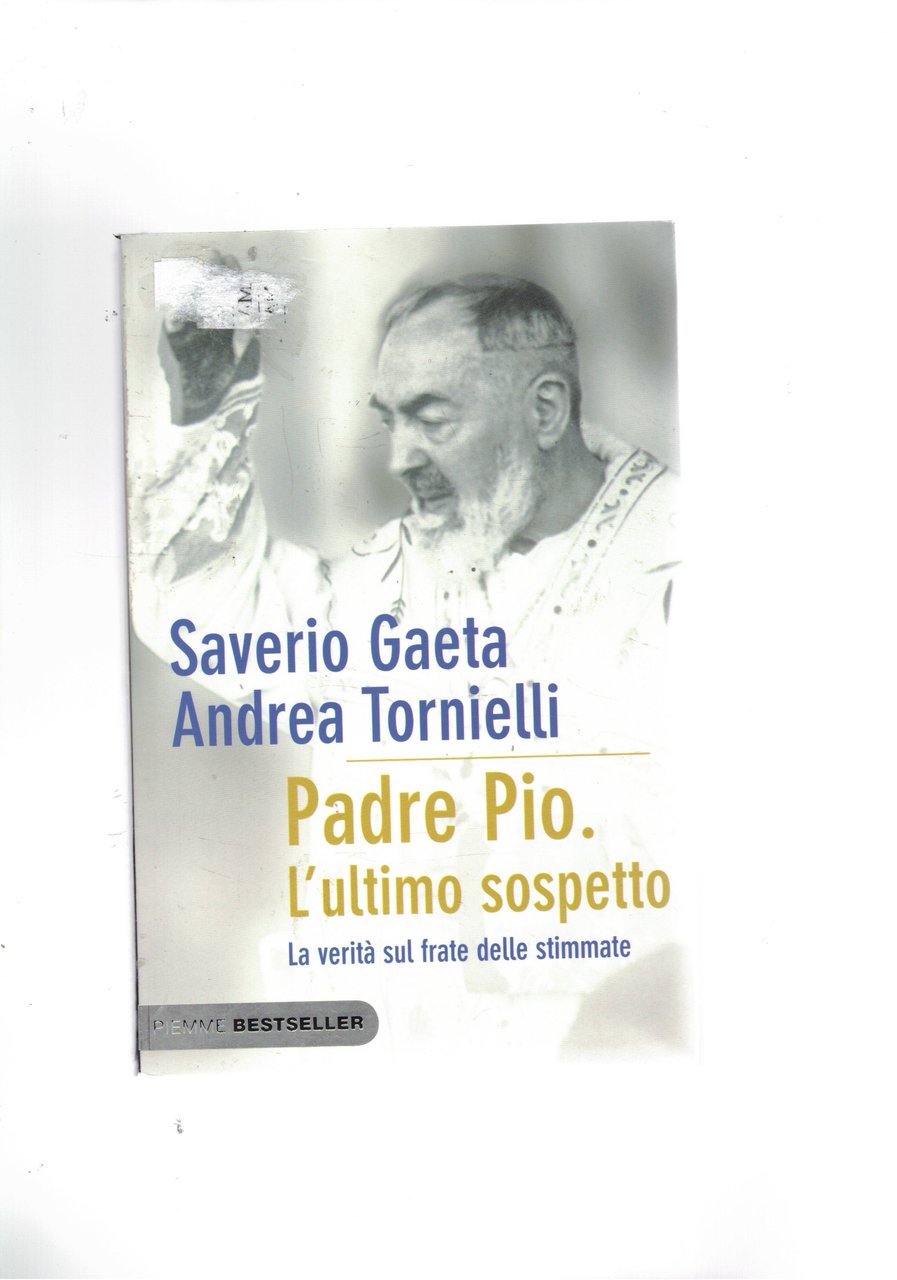 Padre Pio. L'ltimo sospetto, la verità sul frate delle stimmate.