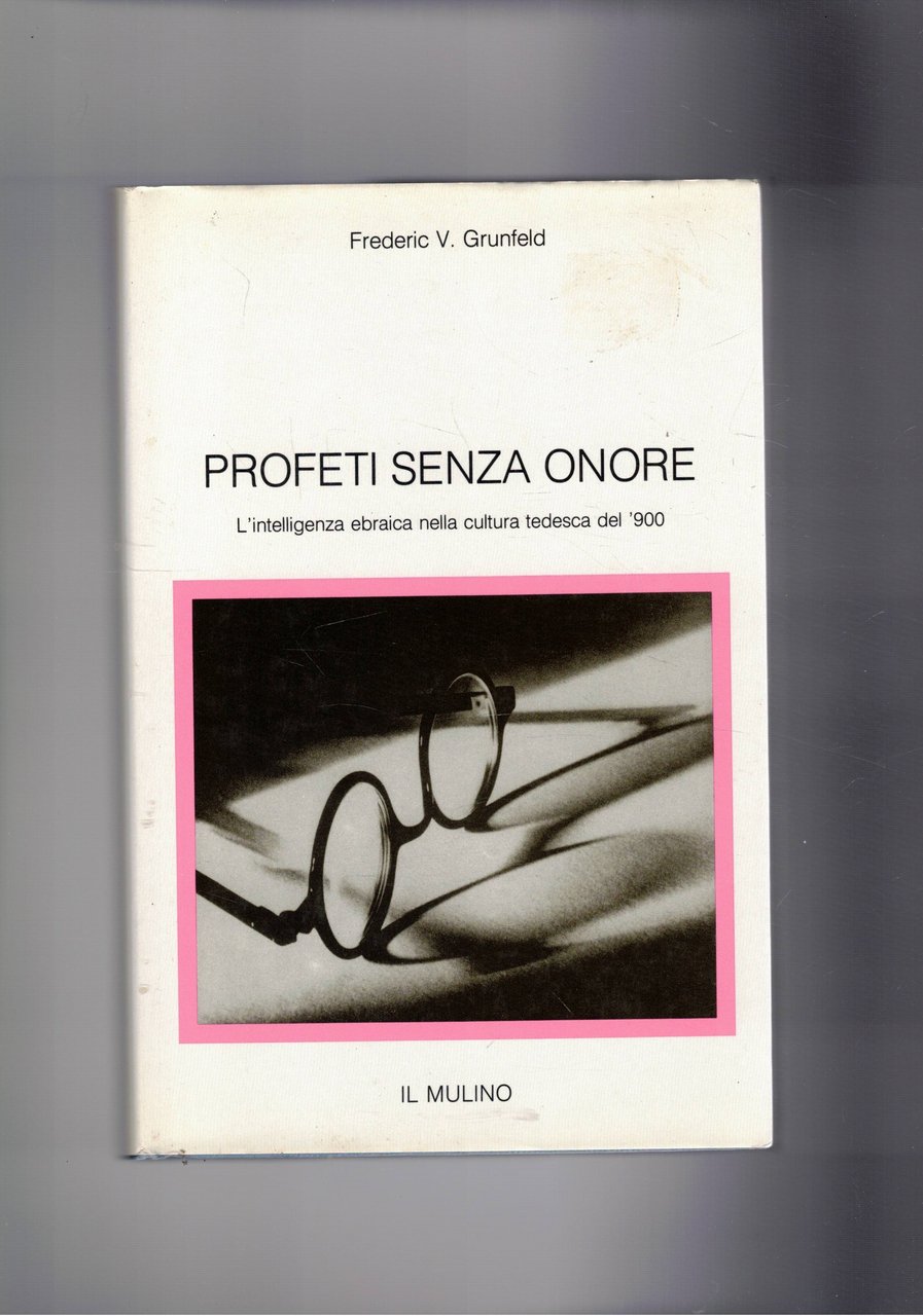 Profeti senza onore. L'intelligenza ebraica nella cultura tedesca del Novecento.