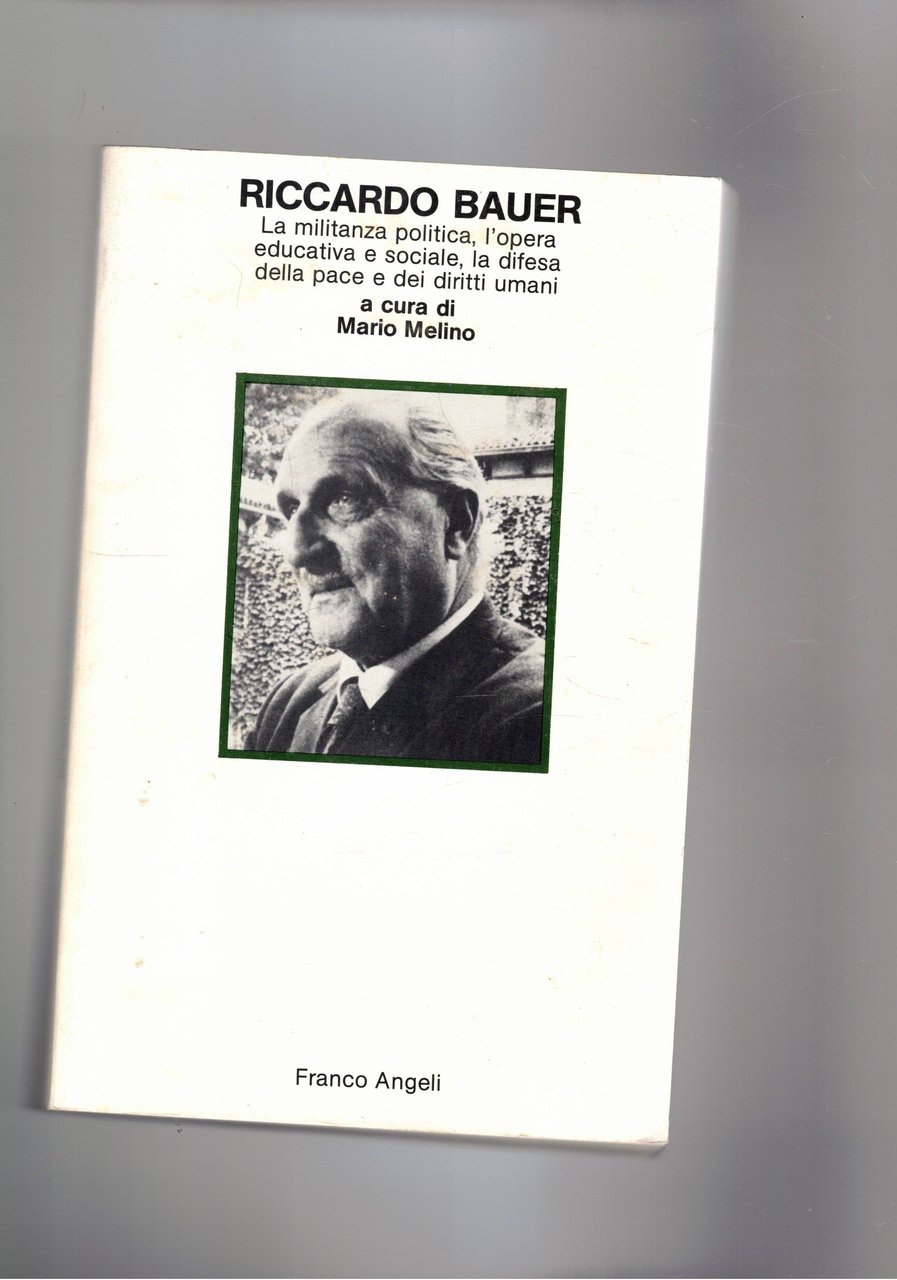 Riccardo Bauer. La militanza politica, l'opera educativa e sociale, la …