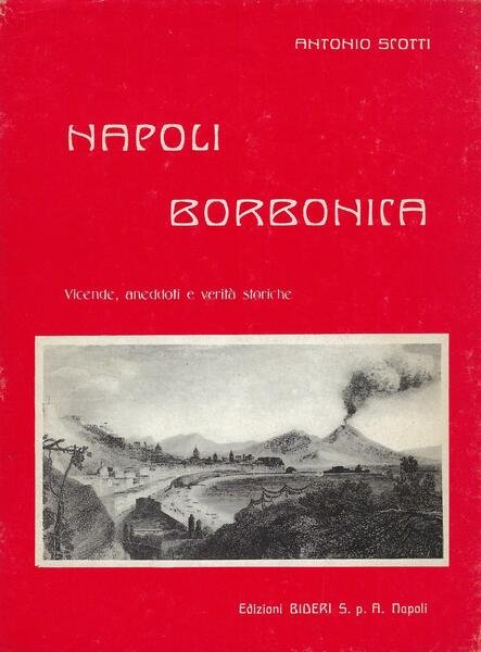 Napoli borbonica : vicende, aneddoti e verità storiche