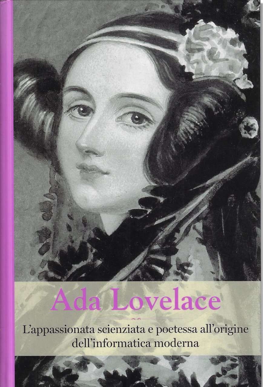 Ada Lovelace. L'appassionata scienziata e poetessa all'origine dell'informatica moderna