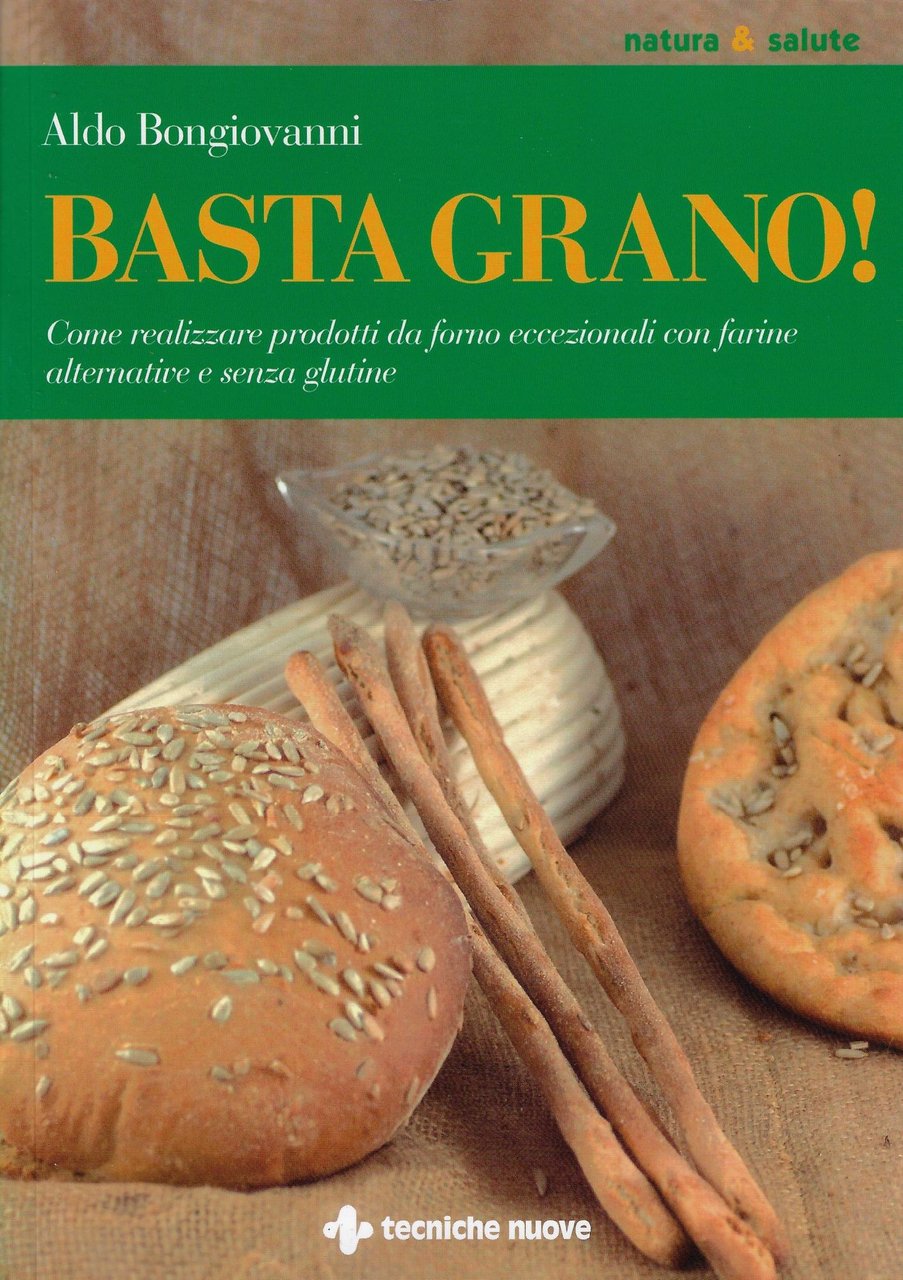 Basta grano! : come realizzare prodotti da forno eccezionali con …
