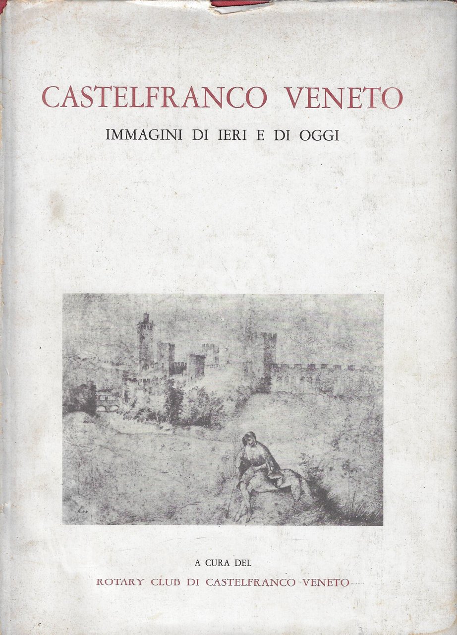 Castelfranco Veneto : immagini di ieri e di oggi