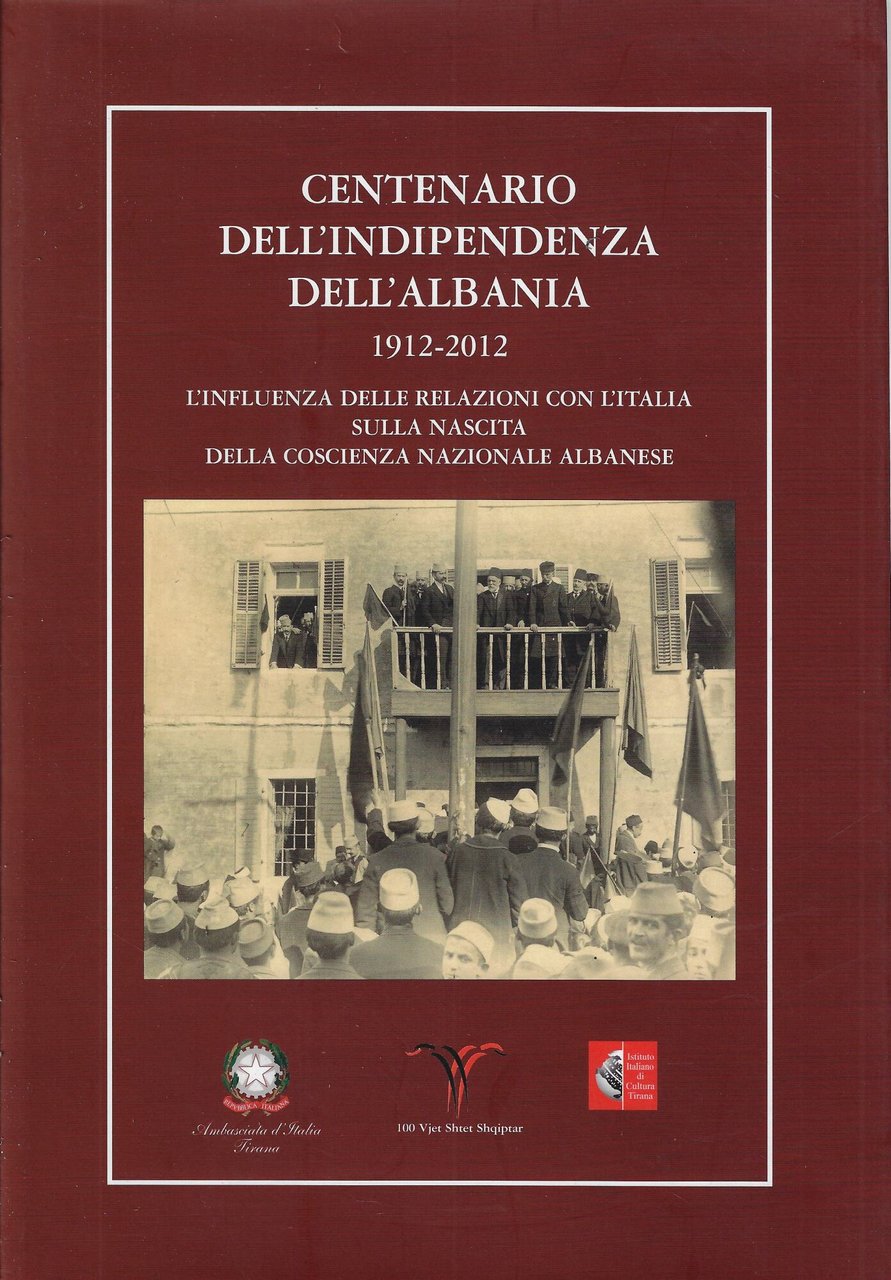 Centenario dell'indipendenza dell'Albania : 1912-2012 : l'influenza delle relazioni con …