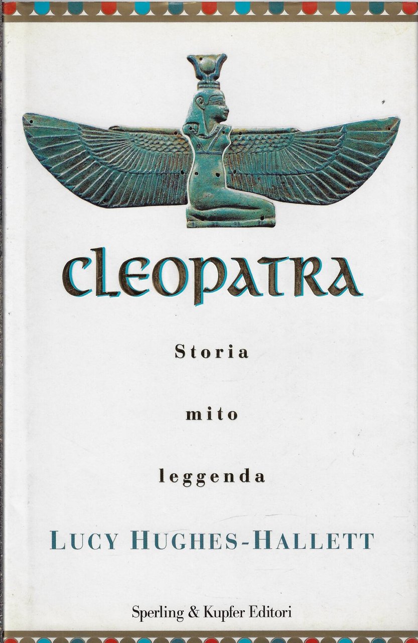 Cleopatra. Storia, mito, leggenda