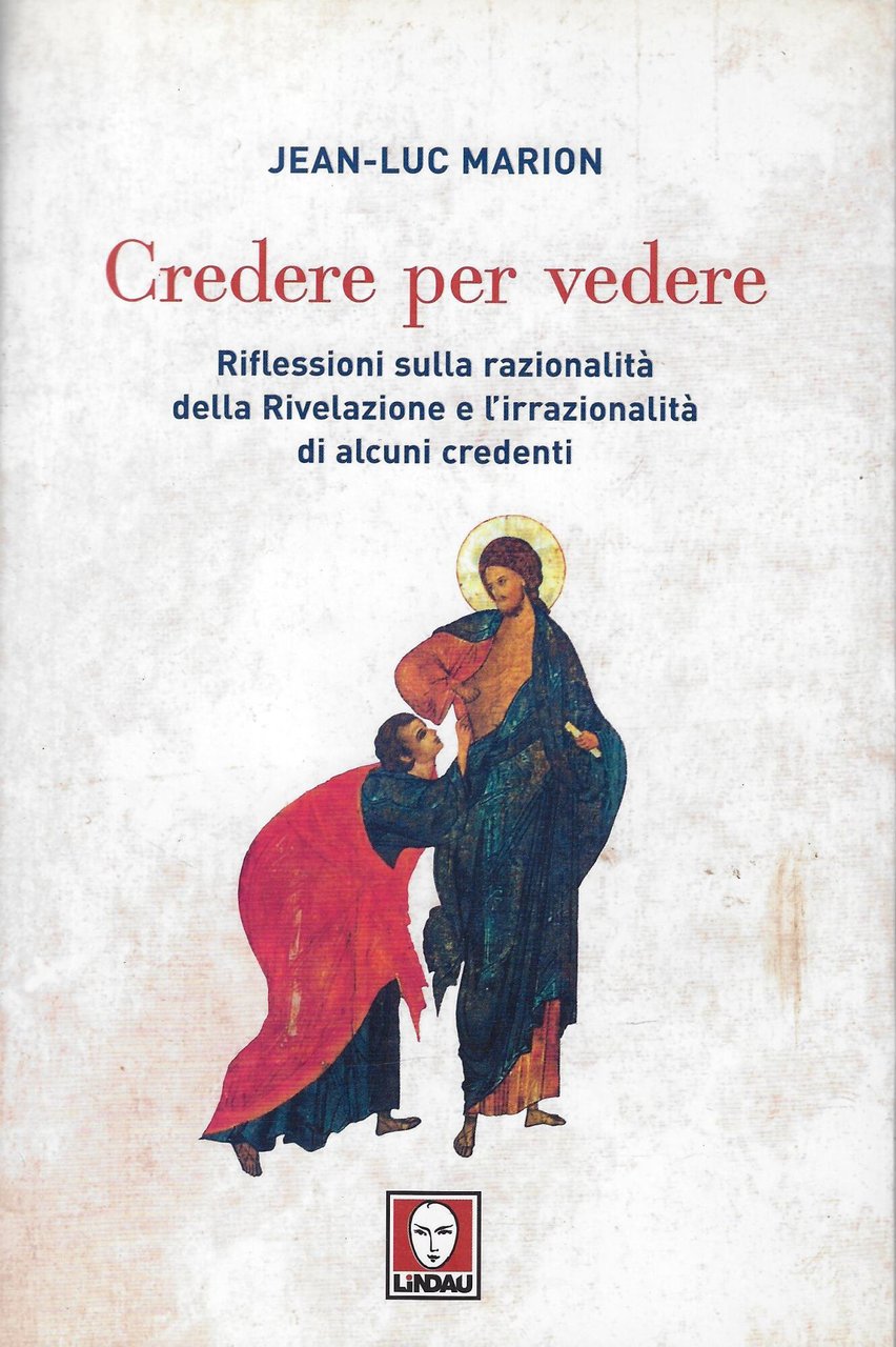 Credere per vedere. Riflessioni sulla razionalità della Rivelazione e l'irrazionalità …