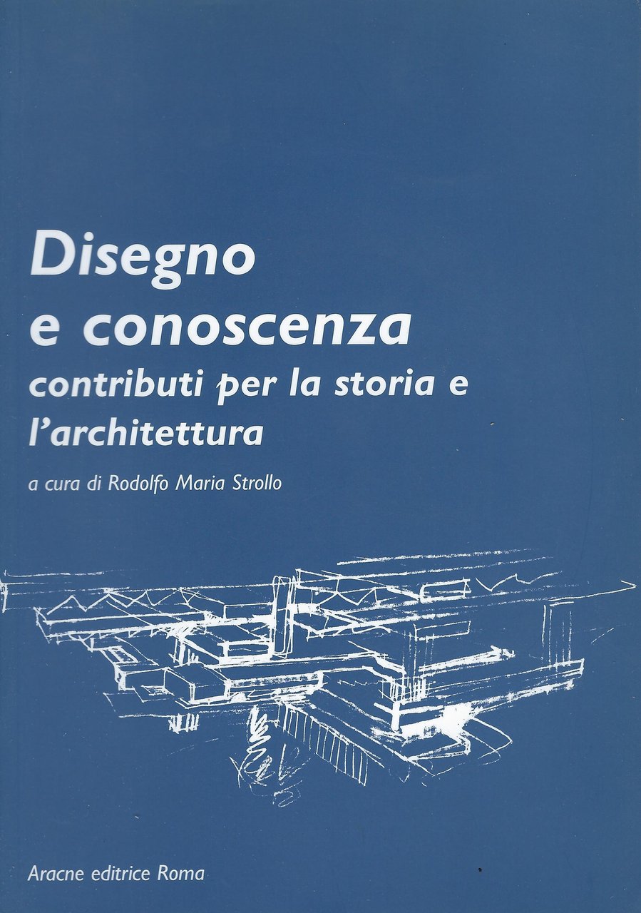 Disegno e conoscenza : contributi per la storia e l'architettura