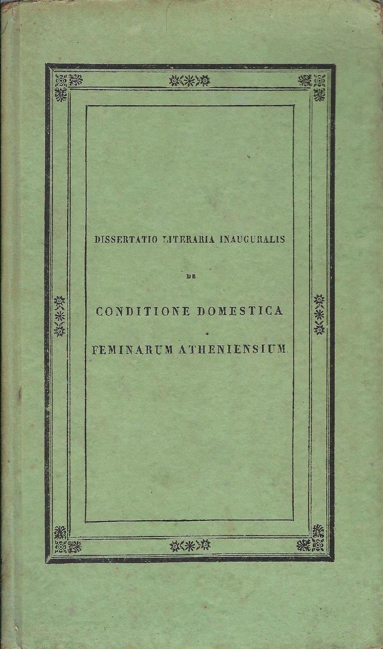 Dissertatio literaria inauguralis de Conditione domestica feminarum Atheniensium florentis imprimis …