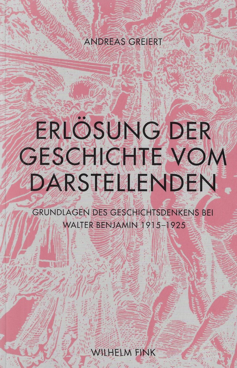 Erlösung der Geschichte vom Darstellenden. Grundlagen des Geschichtsdenkens bei Walter …