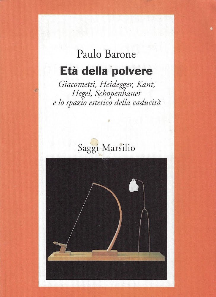 Età della polvere. Giacometti, Heidegger, Kant, Hegel, Schopenhauer e lo …