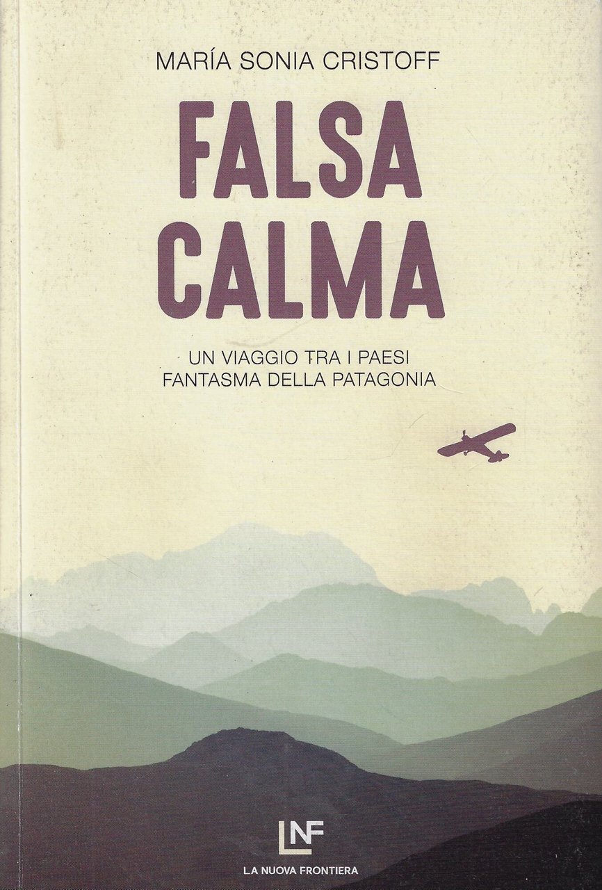 Falsa calma. Un viaggio tra i paesi fantasma della Patagonia