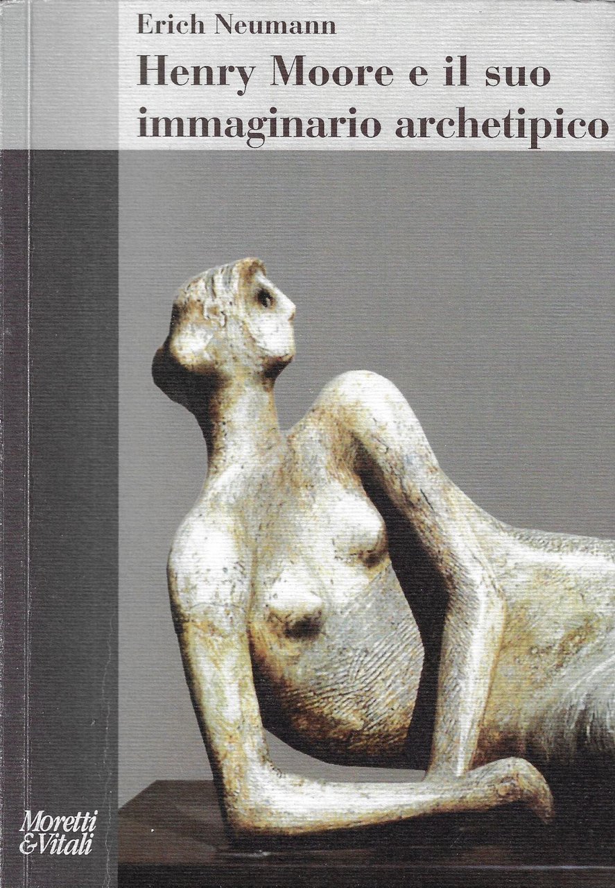 Henry Moore e il suo immaginario archetipico. Ediz. illustrata