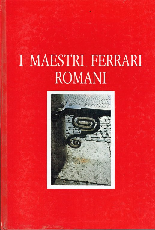 I maestri ferrari romani : produzione di una corporazione artigiana dal barocco al modernismo
