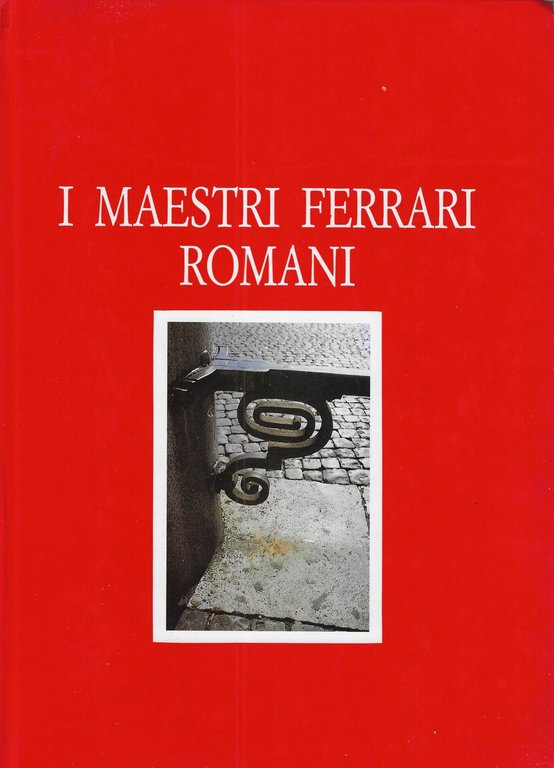 I maestri ferrari romani : produzione di una corporazione artigiana dal barocco al modernismo