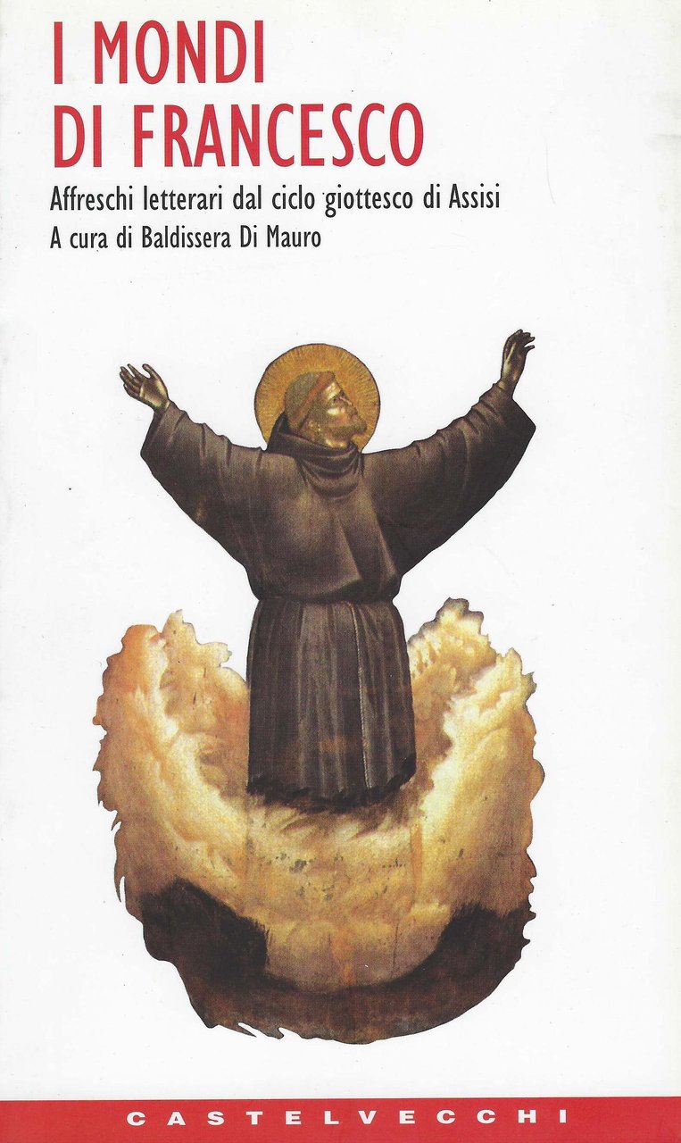 I mondi di Francesco : affreschi letterari del ciclo giottesco …