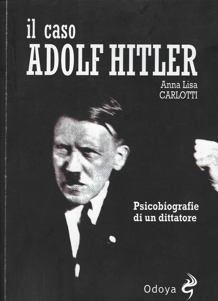 Il caso Adolf Hitler : psicobiografie di un dittatore