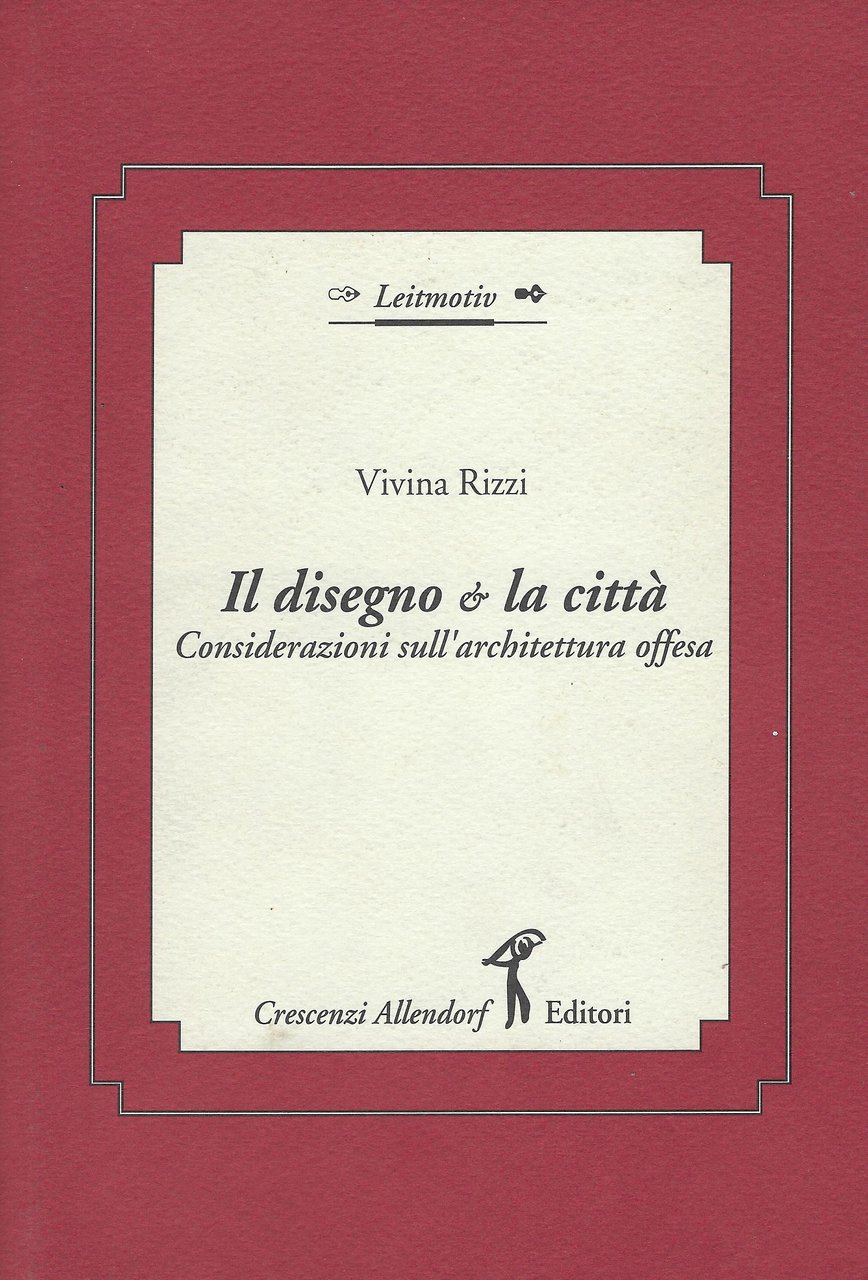 Il disegno &amp; la citta : considerazioni sull'architettura offesa