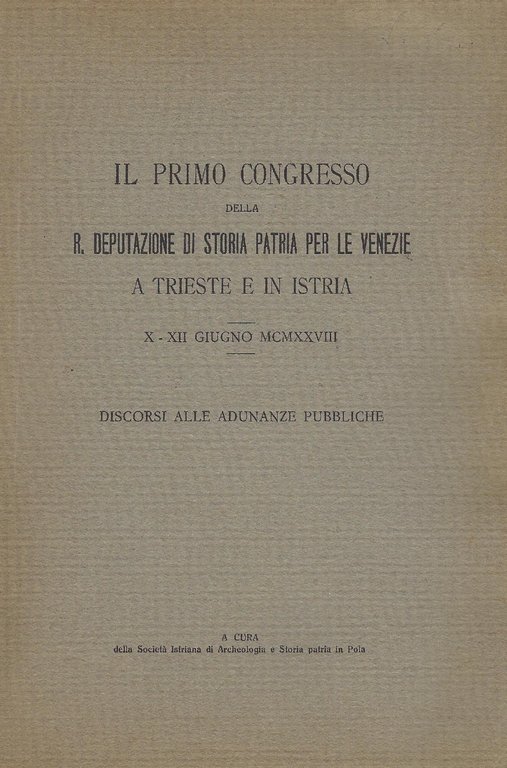 Il primo congresso della R. deputazione di storia patria per le Venezie a Trieste e Istria . X -XII Giugno MCMXXVIII  Discorsi alle adunanze pubbliche.