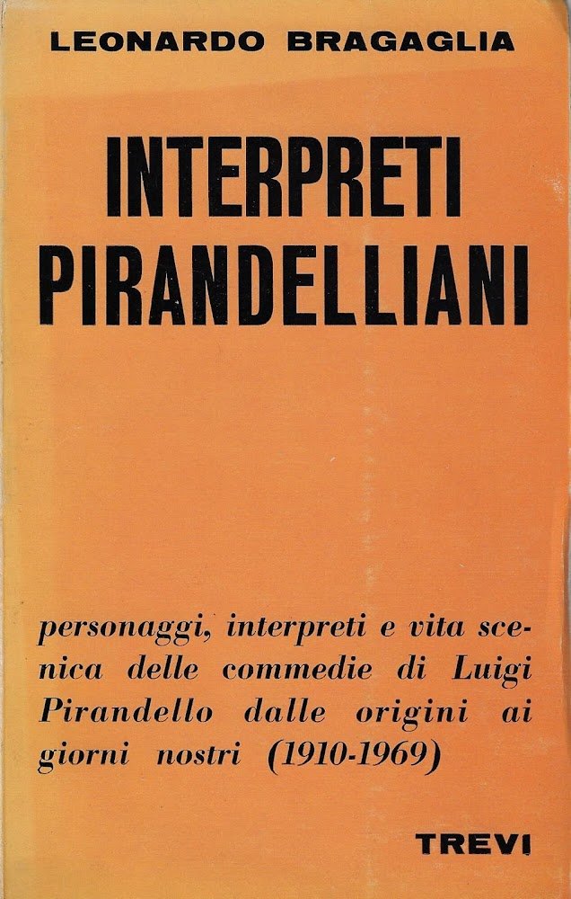 Interpreti pirandelliani : 1910-1969 : vita scenica delle commedie di …