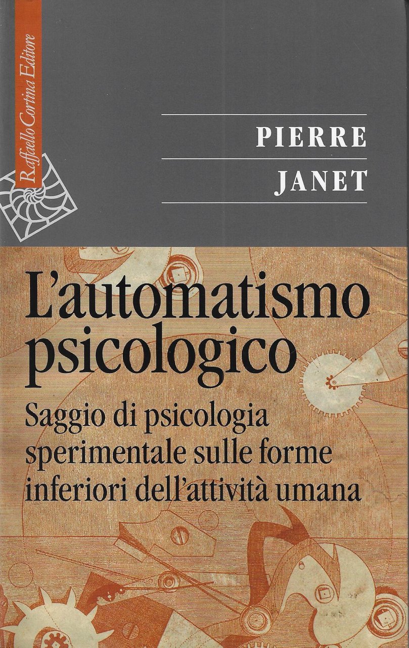 L'automatismo psicologico. Saggio di psicologia sperimentale sulle forme inferiori dell'attività …