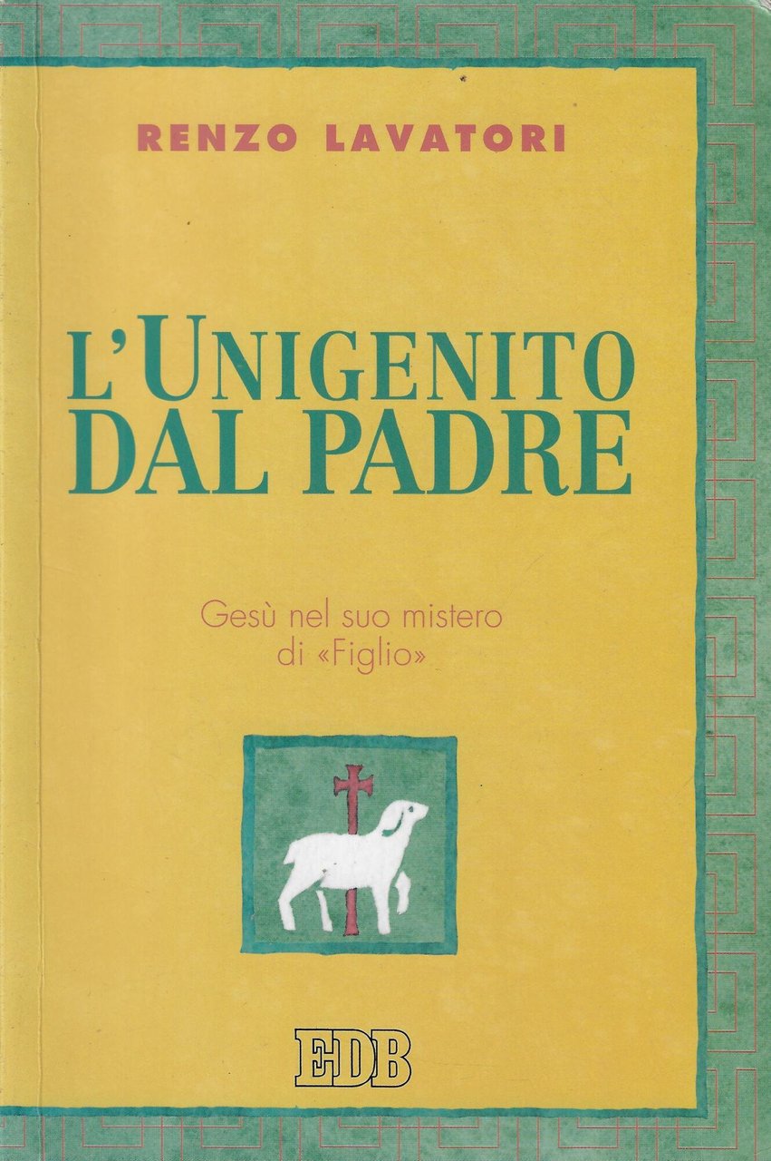 L'unigenito dal Padre. Gesù nel suo mistero di «figlio»