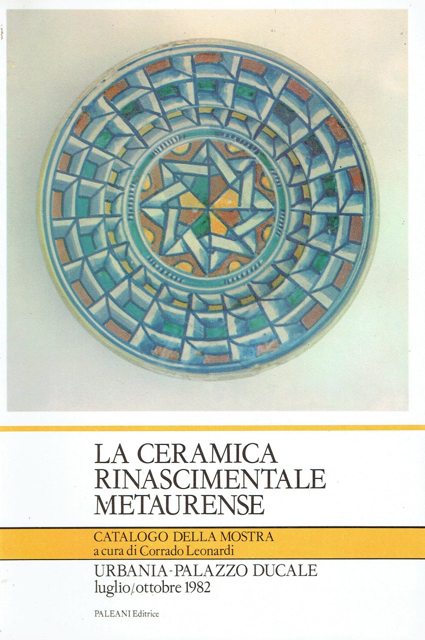 La ceramica rinascimentale metaurense : Urbania, Palazzo ducale, luglio-ottobre 1982