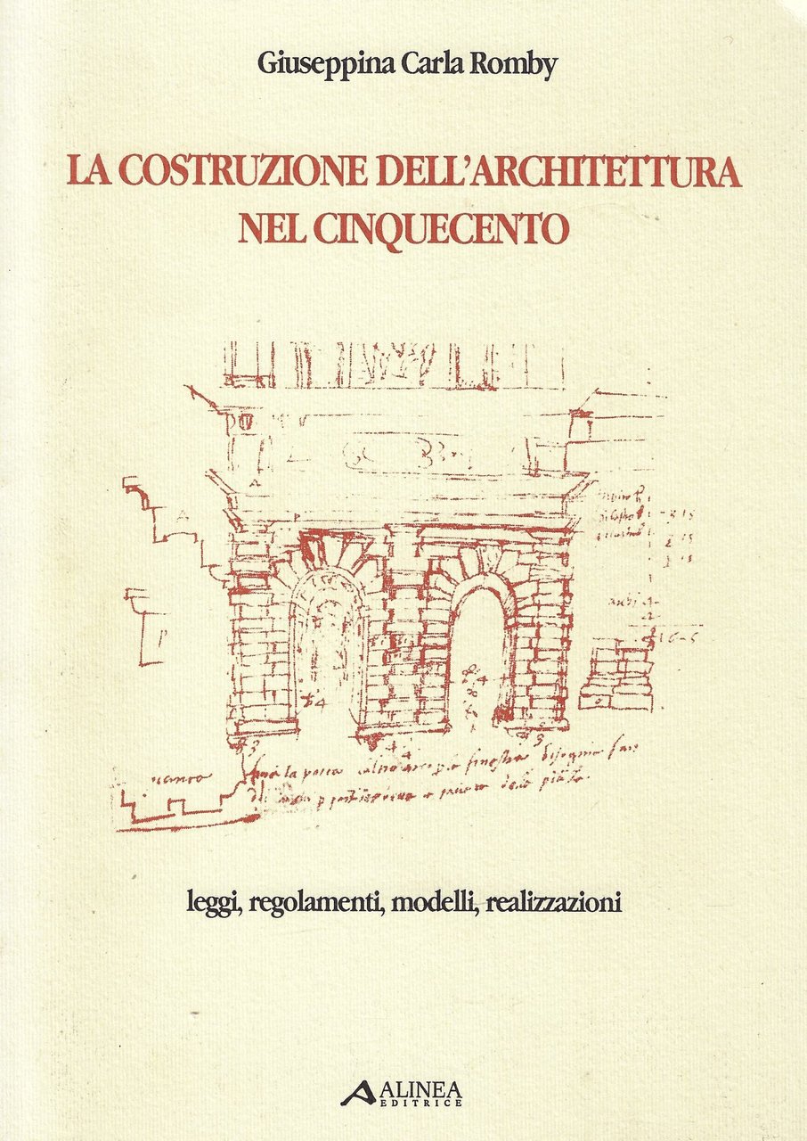 La costruzione dell'architettura nel cinquecento : leggi, regolamenti, modelli, realizzazioni