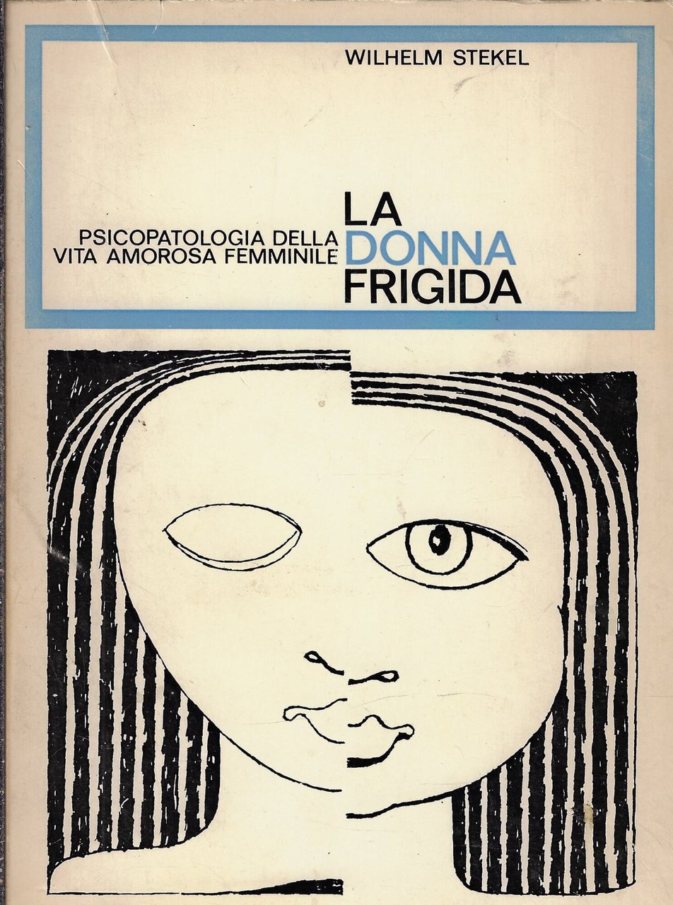 La donna frigida : psicopatologia della vita amorosa femminile