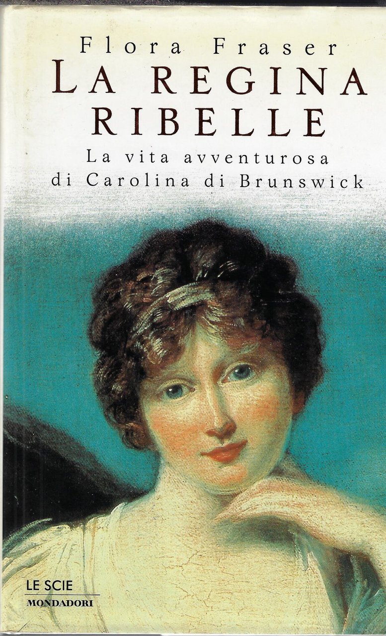 La regina ribelle. La vita avventurosa di Carolina di Brunswick