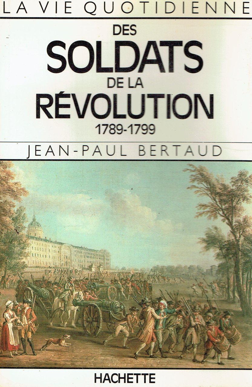 La Vie Quotidienne Des Soldats De La Revolution, 1789-1799