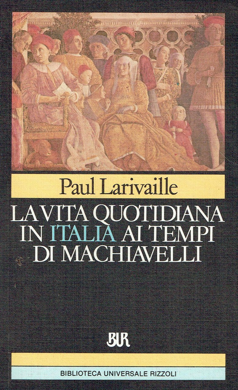 La vita quotidiana in Italia ai tempi di Machiavelli : …