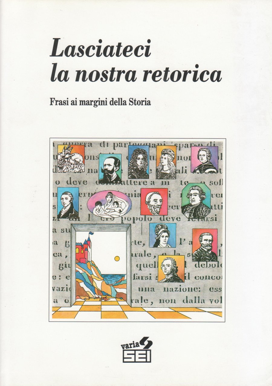 Lasciateci la nostra retorica : frasi ai margini della storia