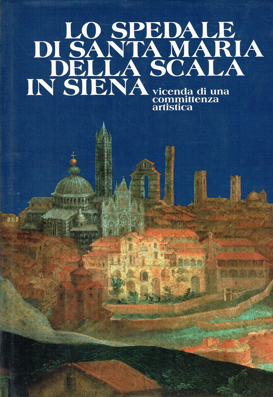 Lo spedale di Santa Maria della Scala in Siena : …