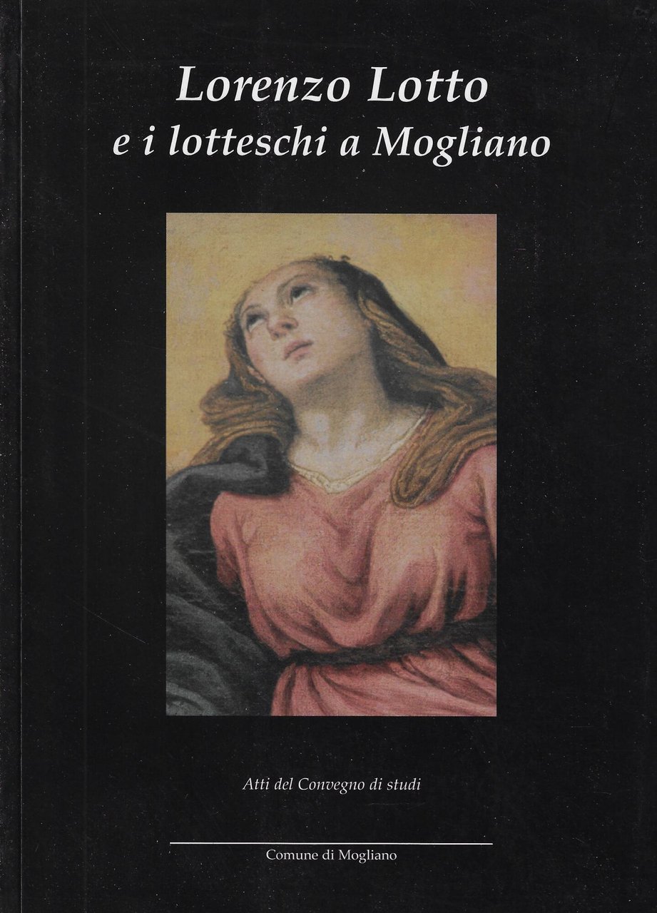 Lorenzo Lotto e i lotteschi a Mogliano : atti del …