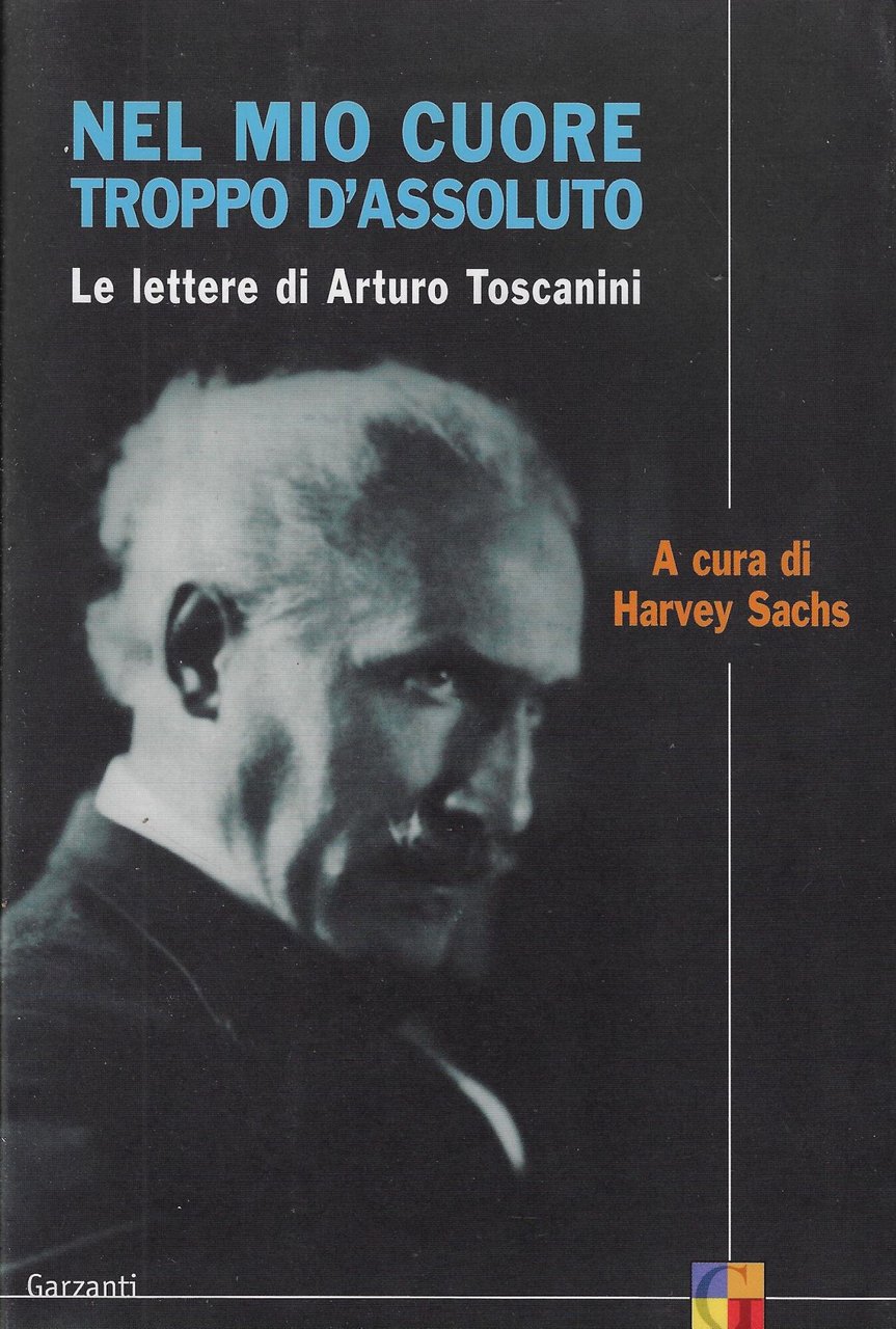 Nel mio cuore troppo d'assoluto. Le lettere di Arturo Toscanini